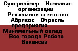 Супервайзер › Название организации ­ Рекламное агентство Абрикос › Отрасль предприятия ­ BTL › Минимальный оклад ­ 1 - Все города Работа » Вакансии   